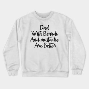 Dad With Beards And Mustache Are Better Crewneck Sweatshirt